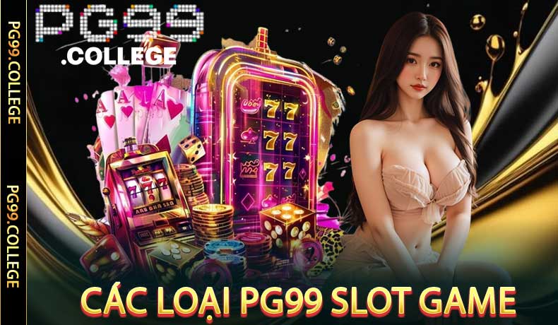 Các Loại PG99 Slot Game Phổ Biến